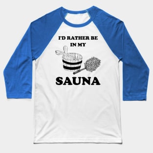 I'd rather be in my sauna. Baseball T-Shirt
